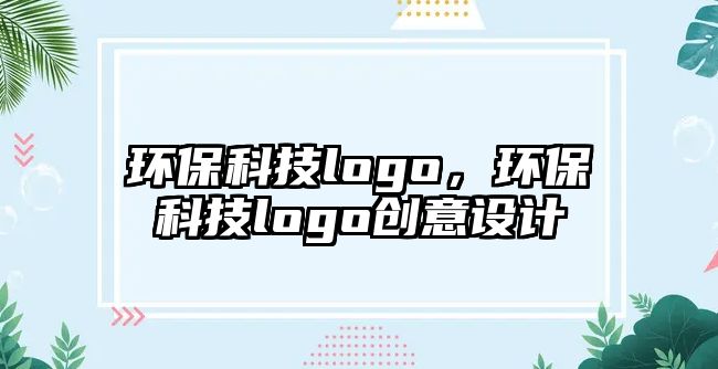 環(huán)?？萍糽ogo，環(huán)?？萍糽ogo創(chuàng)意設計