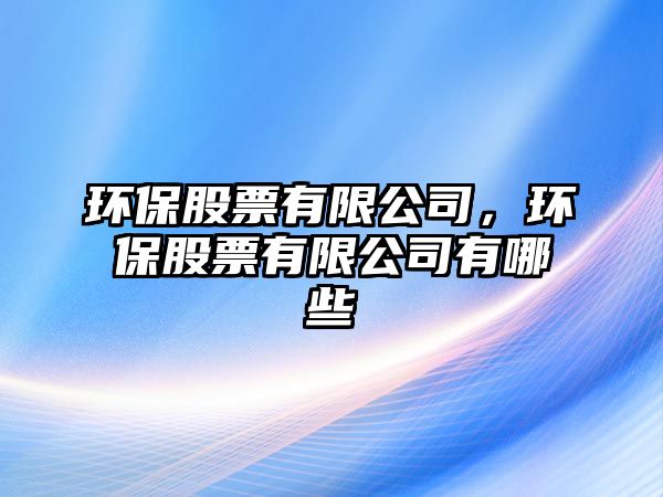 環(huán)保股票有限公司，環(huán)保股票有限公司有哪些