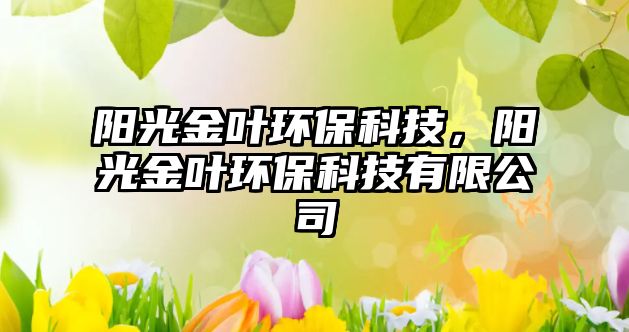 陽光金葉環(huán)?？萍?，陽光金葉環(huán)保科技有限公司