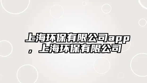 上海環(huán)保有限公司app，上海環(huán)保有限公司