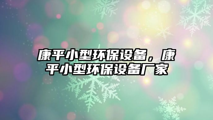 康平小型環(huán)保設(shè)備，康平小型環(huán)保設(shè)備廠家