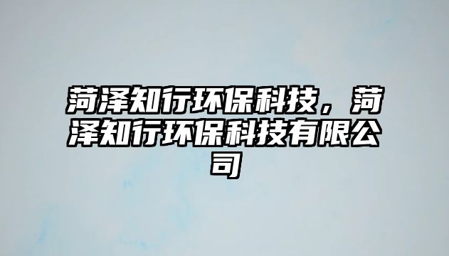 菏澤知行環(huán)?？萍迹蕽芍协h(huán)?？萍加邢薰?/> 
									</a>
									<h4 class=