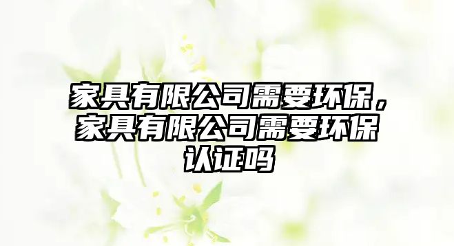家具有限公司需要環(huán)保，家具有限公司需要環(huán)保認(rèn)證嗎