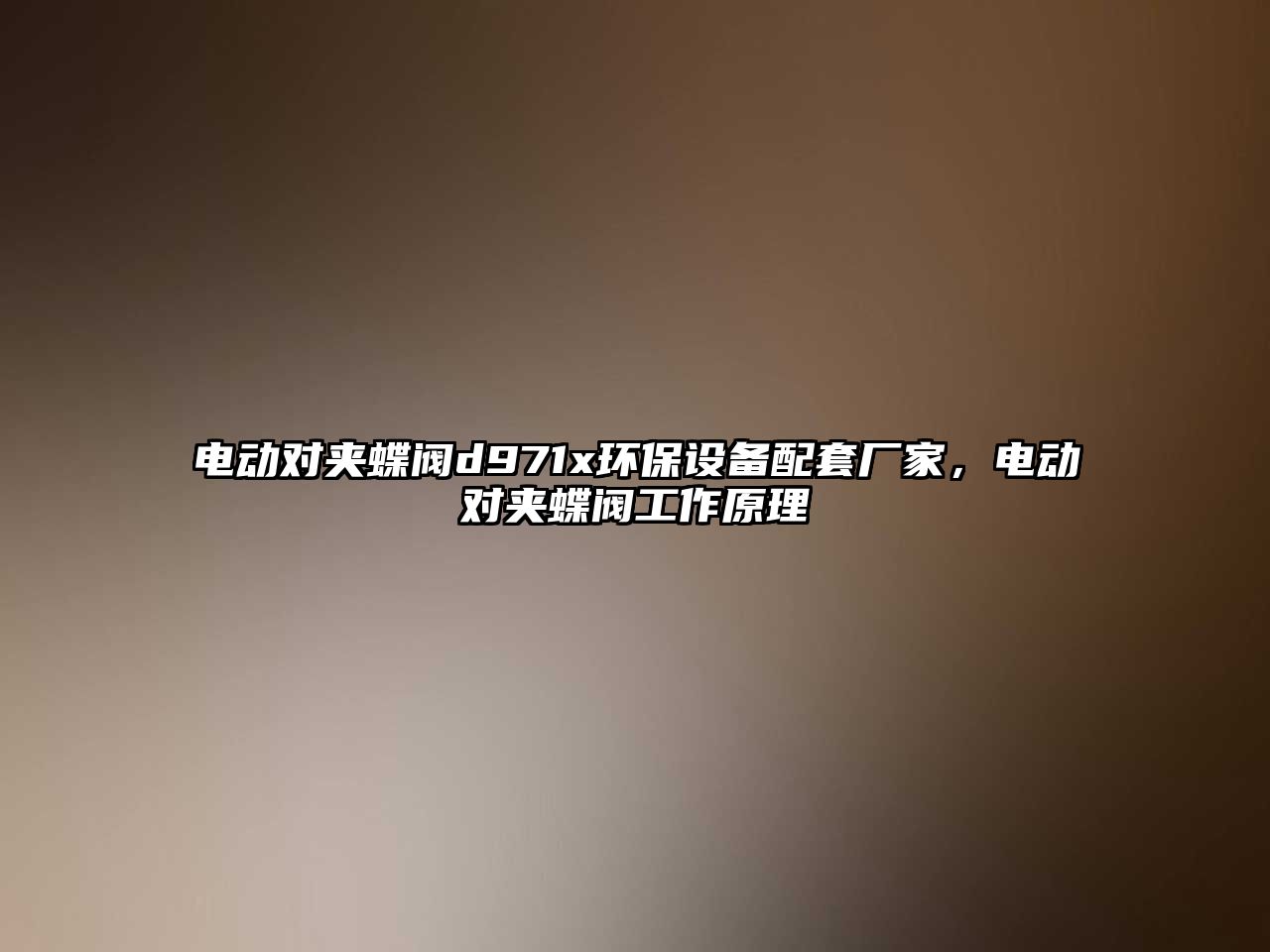 電動對夾蝶閥d971x環(huán)保設備配套廠家，電動對夾蝶閥工作原理