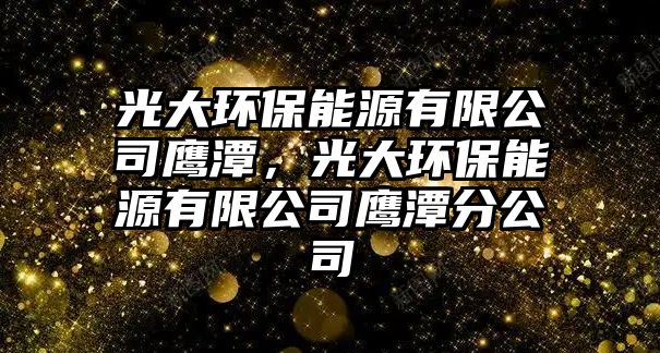 光大環(huán)保能源有限公司鷹潭，光大環(huán)保能源有限公司鷹潭分公司