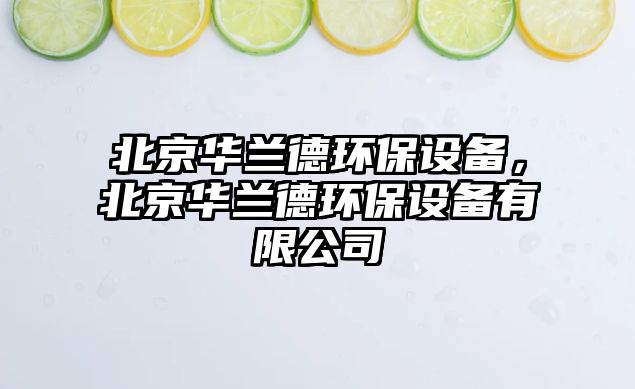 北京華蘭德環(huán)保設(shè)備，北京華蘭德環(huán)保設(shè)備有限公司