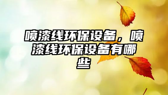 噴漆線環(huán)保設(shè)備，噴漆線環(huán)保設(shè)備有哪些