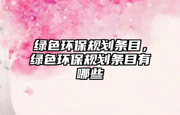 綠色環(huán)保規(guī)劃條目，綠色環(huán)保規(guī)劃條目有哪些