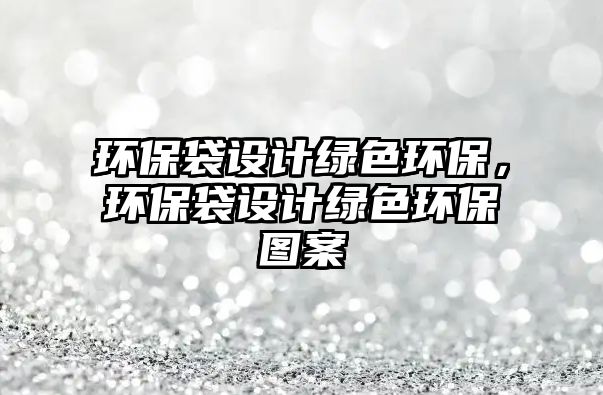 環(huán)保袋設(shè)計(jì)綠色環(huán)保，環(huán)保袋設(shè)計(jì)綠色環(huán)保圖案