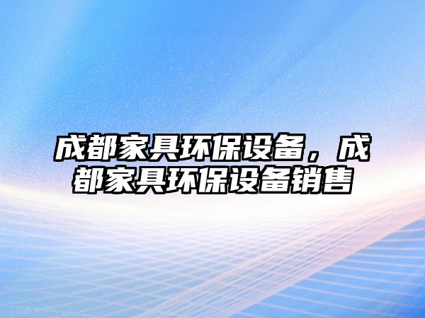 成都家具環(huán)保設(shè)備，成都家具環(huán)保設(shè)備銷售