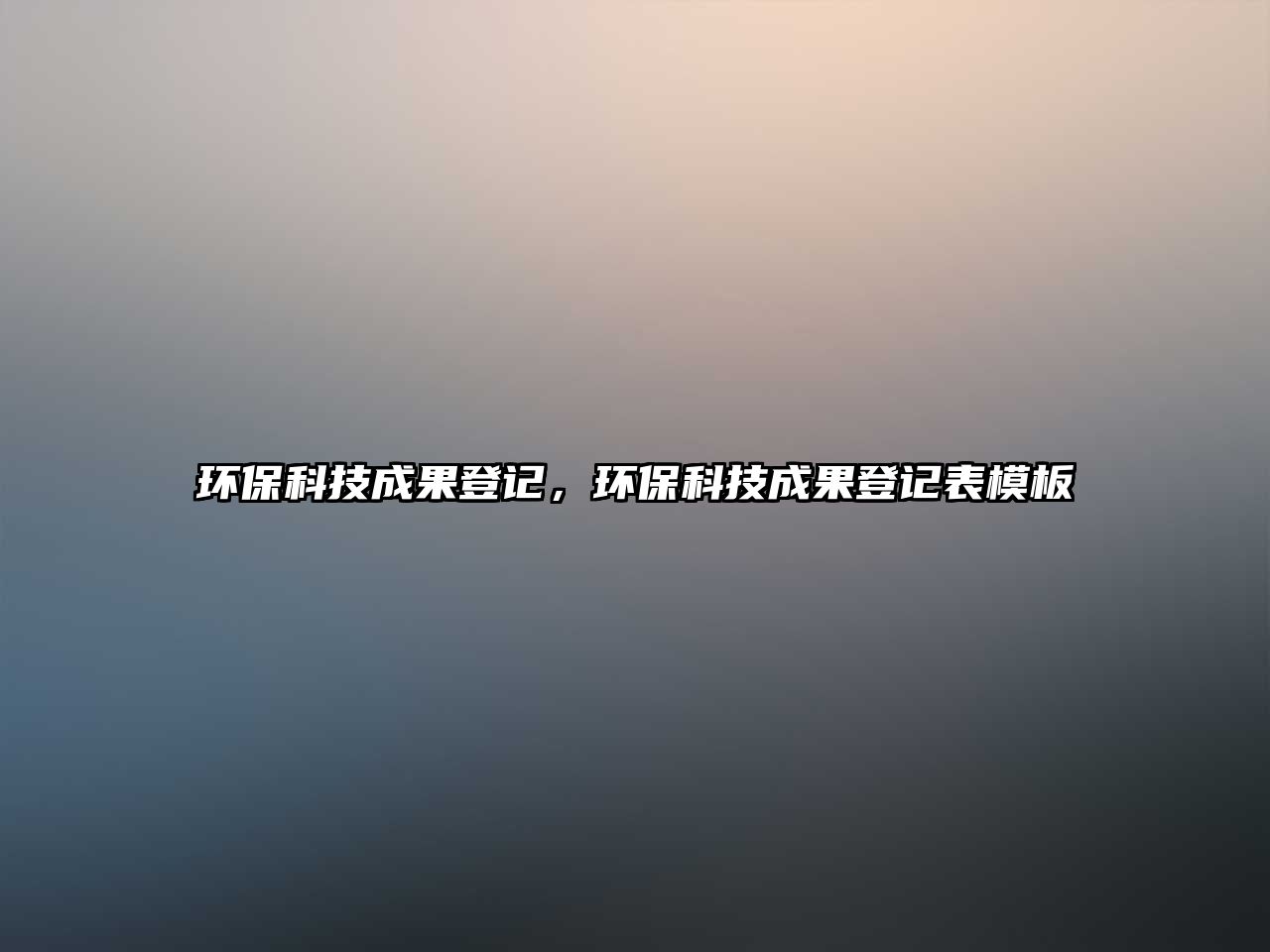 環(huán)保科技成果登記，環(huán)?？萍汲晒怯洷砟０? class=