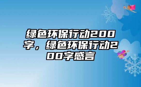 綠色環(huán)保行動(dòng)200字，綠色環(huán)保行動(dòng)200字感言