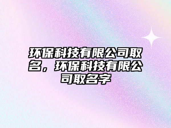環(huán)?？萍加邢薰救∶h(huán)?？萍加邢薰救∶?/> 
										</a>
										<span id=