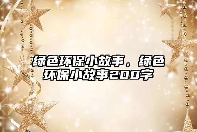 綠色環(huán)保小故事，綠色環(huán)保小故事200字