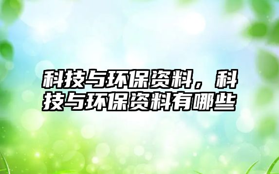 科技與環(huán)保資料，科技與環(huán)保資料有哪些
