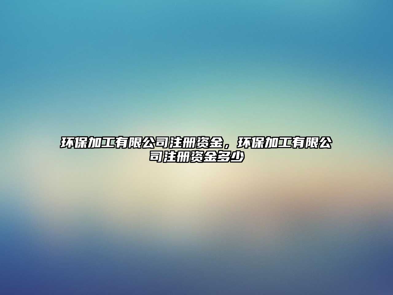 環(huán)保加工有限公司注冊(cè)資金，環(huán)保加工有限公司注冊(cè)資金多少