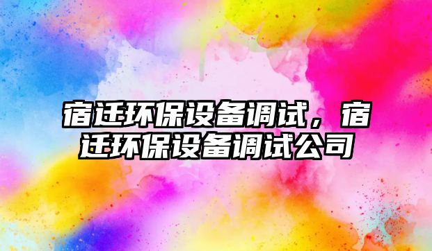 宿遷環(huán)保設備調試，宿遷環(huán)保設備調試公司