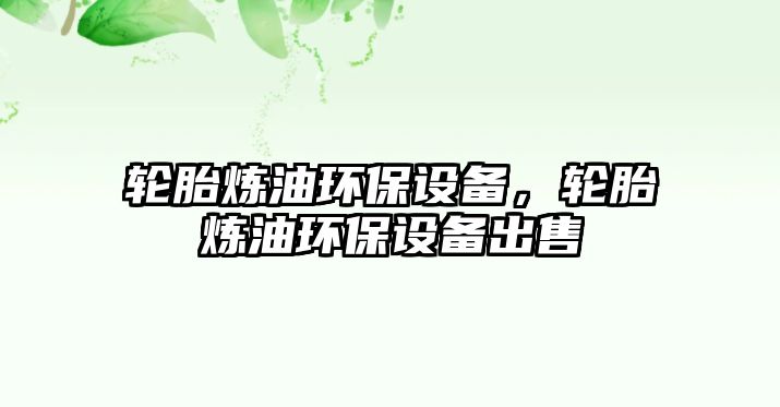 輪胎煉油環(huán)保設備，輪胎煉油環(huán)保設備出售