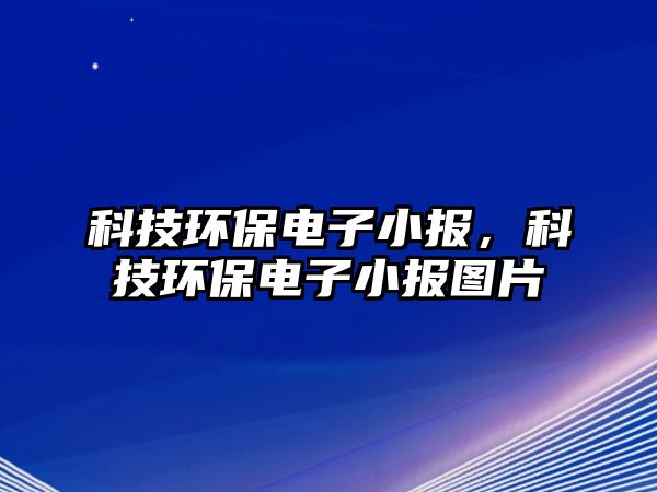 科技環(huán)保電子小報，科技環(huán)保電子小報圖片
