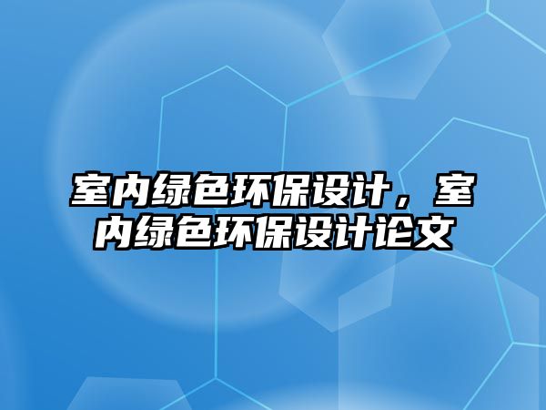室內(nèi)綠色環(huán)保設(shè)計(jì)，室內(nèi)綠色環(huán)保設(shè)計(jì)論文