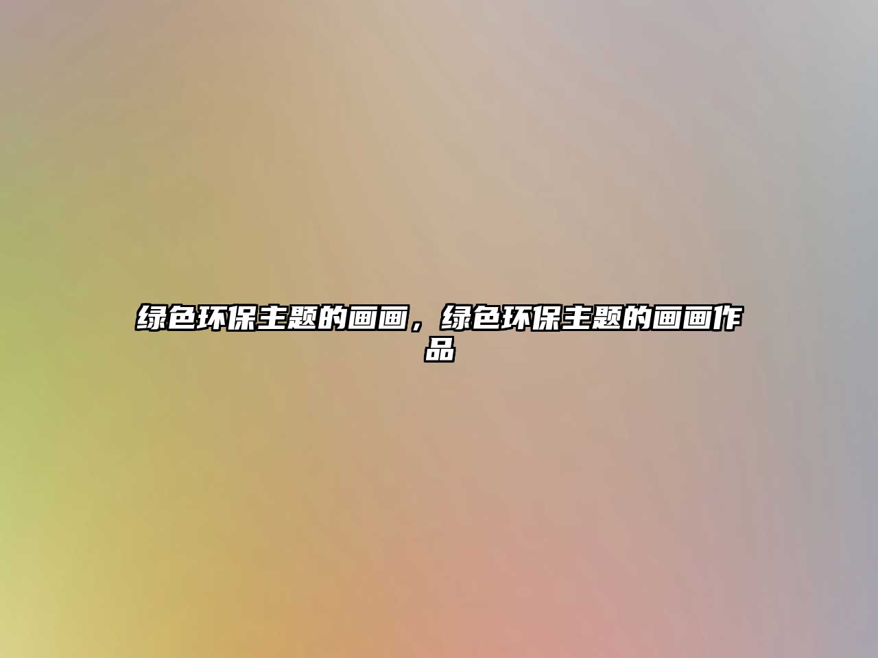 綠色環(huán)保主題的畫畫，綠色環(huán)保主題的畫畫作品