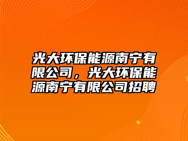 光大環(huán)保能源南寧有限公司，光大環(huán)保能源南寧有限公司招聘