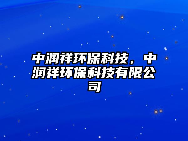 中潤(rùn)祥環(huán)?？萍?，中潤(rùn)祥環(huán)?？萍加邢薰? class=