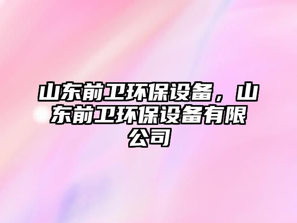 山東前衛(wèi)環(huán)保設(shè)備，山東前衛(wèi)環(huán)保設(shè)備有限公司