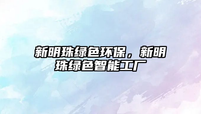 新明珠綠色環(huán)保，新明珠綠色智能工廠