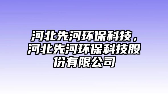 河北先河環(huán)保科技，河北先河環(huán)保科技股份有限公司