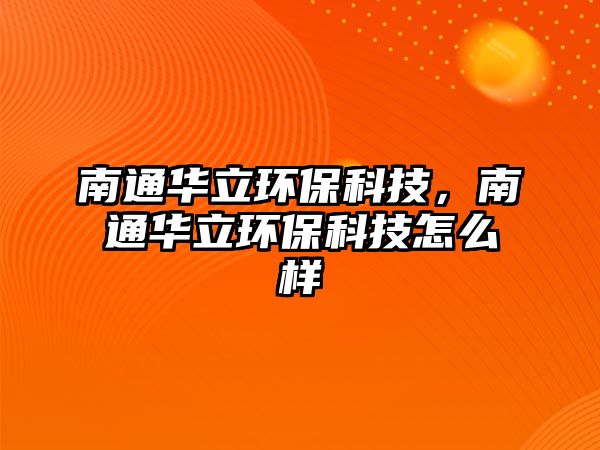南通華立環(huán)?？萍?，南通華立環(huán)保科技怎么樣