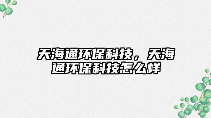 天海通環(huán)?？萍迹旌Ｍōh(huán)?？萍荚趺礃? class=