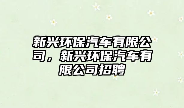 新興環(huán)保汽車有限公司，新興環(huán)保汽車有限公司招聘