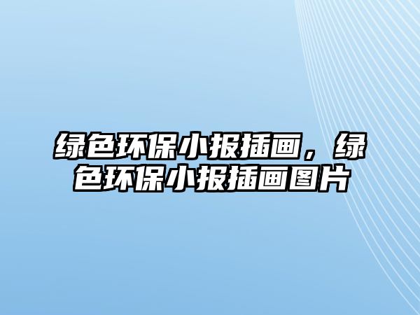 綠色環(huán)保小報(bào)插畫(huà)，綠色環(huán)保小報(bào)插畫(huà)圖片