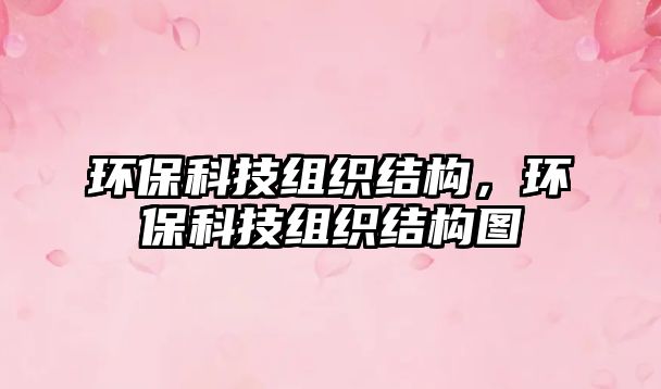 環(huán)保科技組織結(jié)構(gòu)，環(huán)保科技組織結(jié)構(gòu)圖
