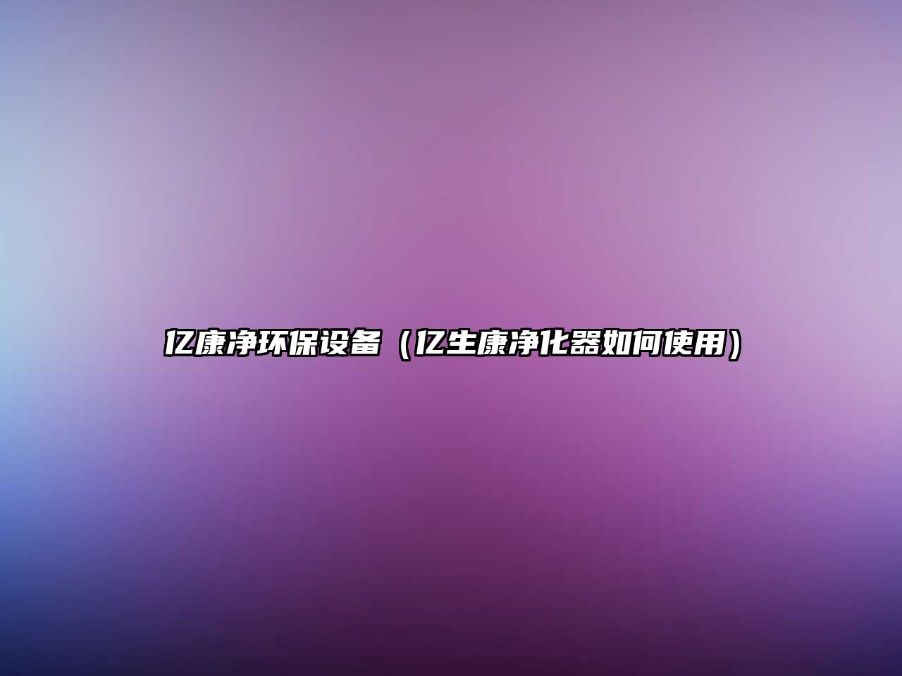 億康凈環(huán)保設備（億生康凈化器如何使用）
