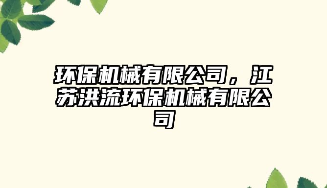 環(huán)保機械有限公司，江蘇洪流環(huán)保機械有限公司