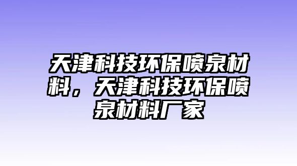 天津科技環(huán)保噴泉材料，天津科技環(huán)保噴泉材料廠家