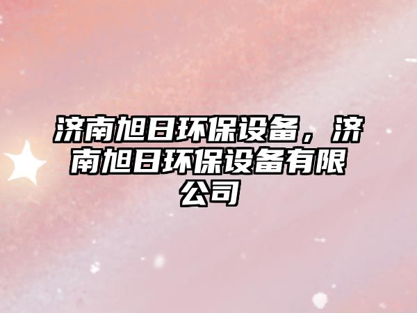 濟(jì)南旭日環(huán)保設(shè)備，濟(jì)南旭日環(huán)保設(shè)備有限公司