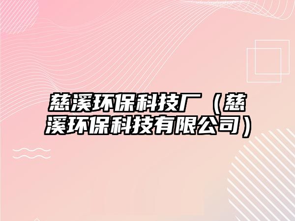 慈溪環(huán)?？萍紡S（慈溪環(huán)?？萍加邢薰荆? class=