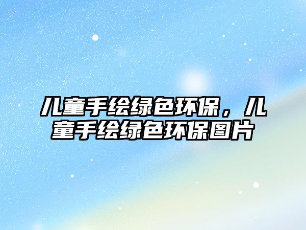 兒童手繪綠色環(huán)保，兒童手繪綠色環(huán)保圖片