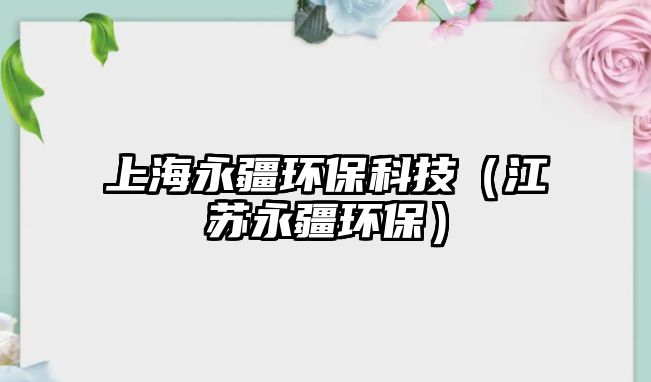 上海永疆環(huán)?？萍迹ńK永疆環(huán)保）