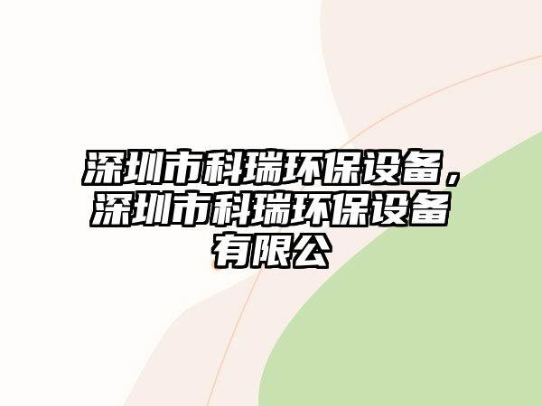 深圳市科瑞環(huán)保設備，深圳市科瑞環(huán)保設備有限公叿