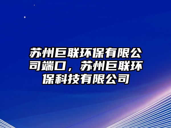 蘇州巨聯(lián)環(huán)保有限公司端口，蘇州巨聯(lián)環(huán)?？萍加邢薰? class=