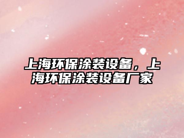 上海環(huán)保涂裝設(shè)備，上海環(huán)保涂裝設(shè)備廠家