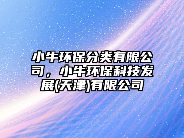小牛環(huán)保分類有限公司，小牛環(huán)?？萍及l(fā)展(天津)有限公司