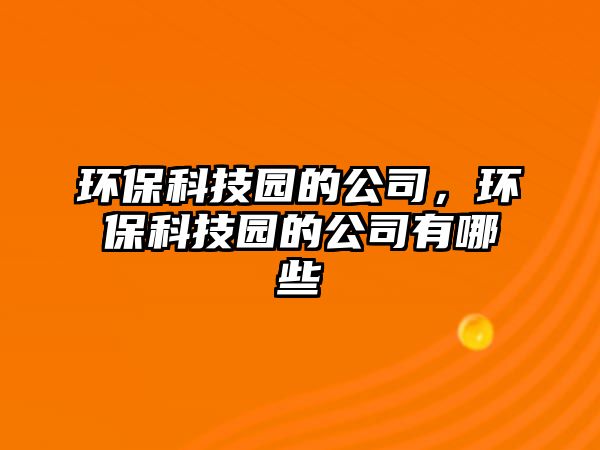 環(huán)?？萍紙@的公司，環(huán)?？萍紙@的公司有哪些