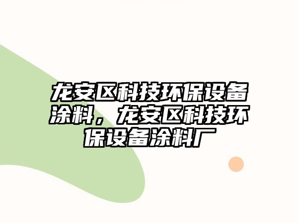 龍安區(qū)科技環(huán)保設(shè)備涂料，龍安區(qū)科技環(huán)保設(shè)備涂料廠