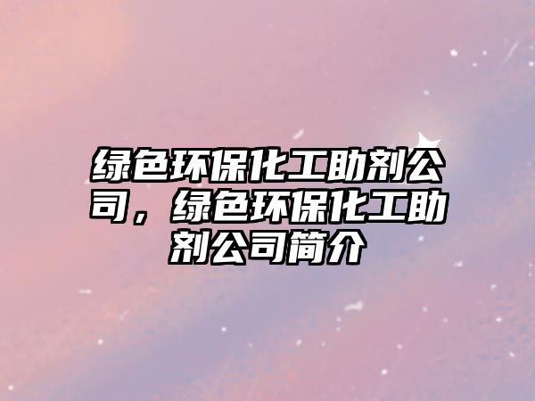 綠色環(huán)?；ぶ鷦┕荆G色環(huán)?；ぶ鷦┕竞?jiǎn)介