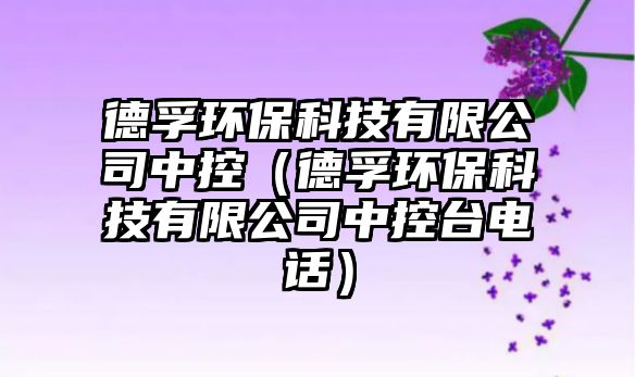 德孚環(huán)?？萍加邢薰局锌兀ǖ骆诃h(huán)保科技有限公司中控臺電話）